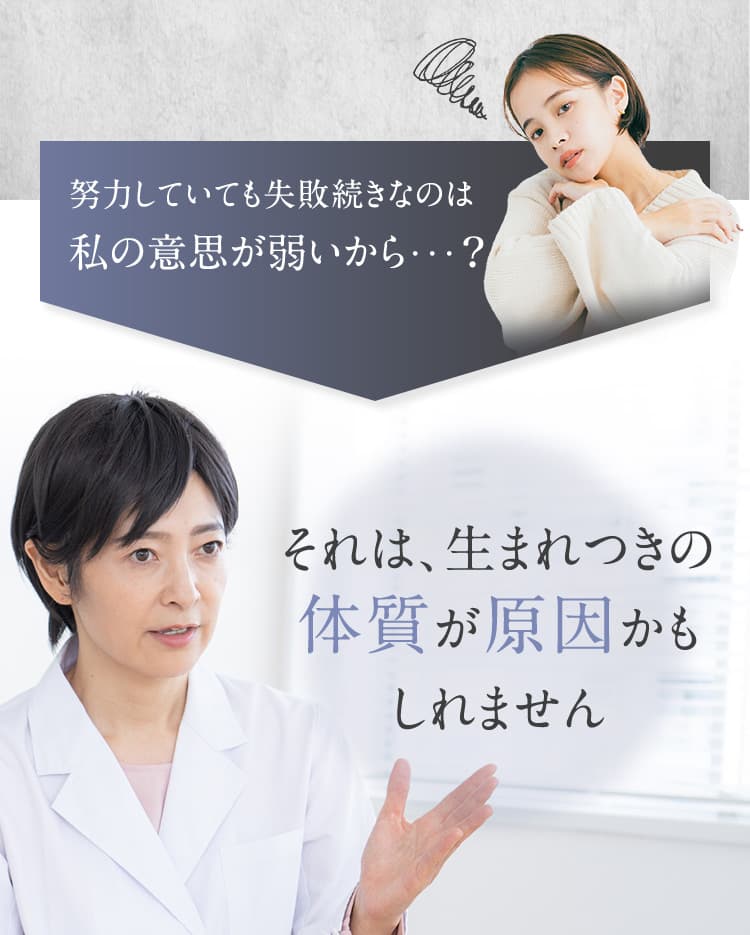 努力しても失敗続きなのは私の意思が弱いから？／それは、生まれつきの体質が原因かもしれません