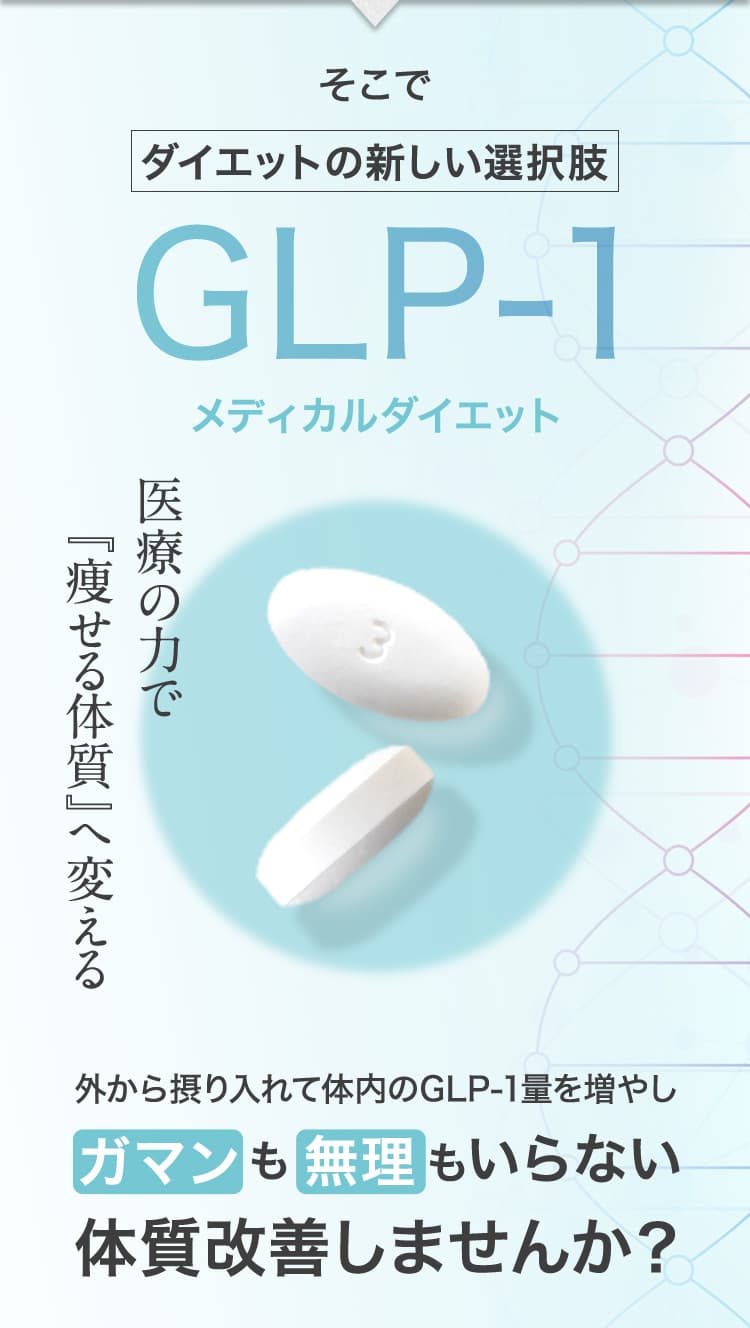 そこで、ダイエットの新しい選択肢「GLP-1 メディカルダイエット」／医療の力で「痩せる体質」へ変える／外から摂り入れて体内のGLP-1量を増やし、ガマンも無理もいらない体質改善しませんか？